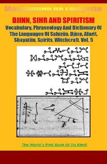 Vocabulary, Phraseology And Dictionary Of The Languages Of Sahiriin, Djinn, Afarit, Shayatiin, Spirits, Witchcraft. Volume 5