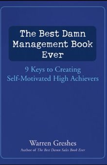 The Best Damn Management Book Ever: 9 Keys to Creating Self-Motivated High Achievers