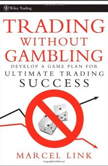 Trading Without Gambling: Develop a Game Plan for Ultimate Trading Success