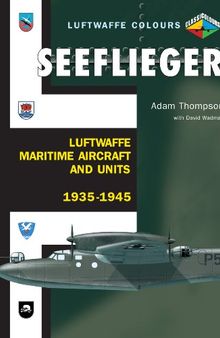 Seeflieger: Luftwaffe Maritime Aircraft and Units 1935-45