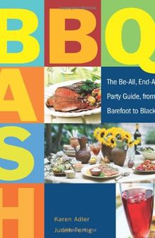 BBQ Bash: The Be-all, End-all Party Guide, from Barefoot to Black Tie