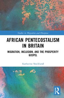 African Pentecostalism in Britain: Migration, Inclusion, and the Prosperity Gospel