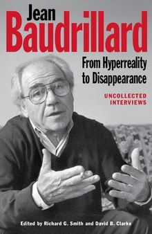 Jean Baudrillard Form Hyperreality to Disappearance Uncollected Interviews