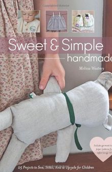 Sweet & Simple Handmade: 25 Projects to Sew, Stitch, Knit & Upcycle for Children