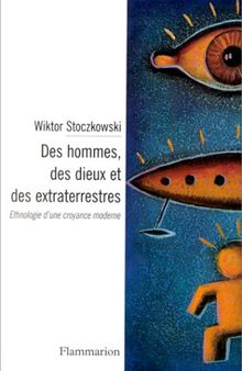 DES HOMMES, DES DIEUX ET DES EXTRATERRESTRES. Ethnologie d'une croyance moderne