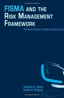 FISMA and the Risk Management Framework: The New Practice of Federal Cyber Security