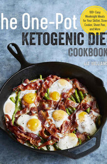 The One Pot Ketogenic Diet Cookbook : 100+ Easy Weeknight Meals for Your Skillet, Slow Cooker, Sheet Pan, and More