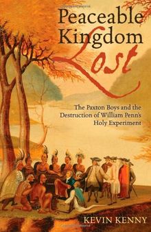 Peaceable Kingdom Lost: The Paxton Boys and the Destruction of William Penn's Holy Experiment