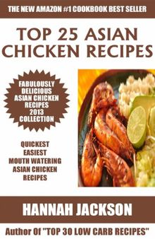 Top 25 Asian Chicken Recipes 2013 COLLECTION of Easiest, Quickest and Popular Mouth Watering Asian Chicken Recipes