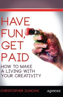 Have Fun, Get Paid: How to Make a Living with Your Creativity