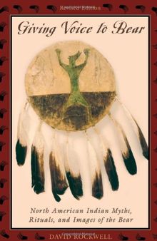 Giving Voice to Bear: North American Indian Myths, Rituals, and Images of the Bear