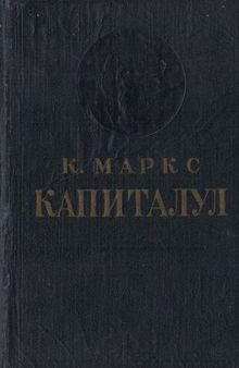 Капиталул. Критика Економией Политиче. Волумул ынтый. Картя 1. Прочесул де продукцие а капиталулуй.