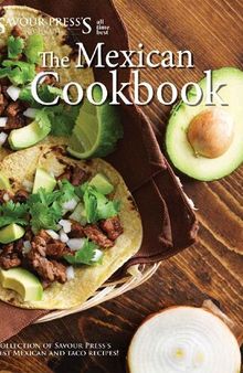 The Mexican Cookbook: Collection of Savour Press's best Mexican and Taco Recipes!