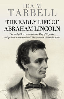 The Early Life of Abraham Lincoln: Containing Many Unpublished Documents, and Unpublished Reminiscences, of Lincoln's Early Friends
