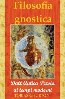 Filosofia gnostica. Dall'antica Persia ai tempi moderni