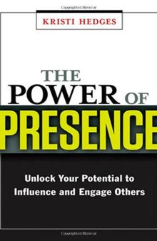 The Power of Presence: Unlock Your Potential to Influence and Engage Others