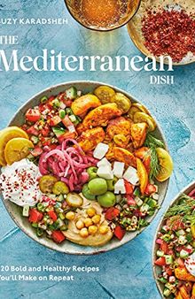 The Mediterranean Dish: 120 Bold and Healthy Recipes You'll Make on Repeat: A Mediterranean Cookbook