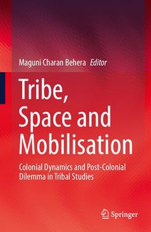 Tribe, Space and Mobilisation: Colonial Dynamics and Post-Colonial Dilemma in Tribal Studies