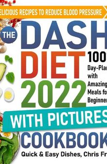 Dash Diet Cookbook with Pictures for Beginners 2022: The Quick & Easy Dishes 1001 Day-Plan with Amazing Meals: Delicious Recipes to Reduce Blood Pressure