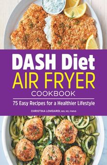 DASH Diet Air Fryer Cookbook: 75 Easy Recipes for a Healthier Lifestyle