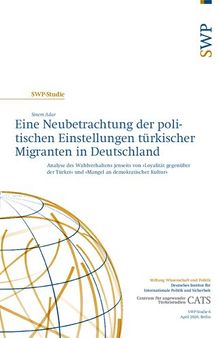 Eine Neubetrachtung der politischen Einstellungen türkischer Migranten in Deutschland : Analyse des Wahlverhaltens jenseits von »Loyalität gegenüber der Türkei« und »Mangel an demokratischer Kultur«