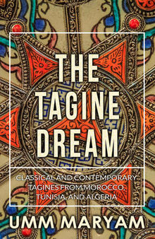 The Tagine Dream: Classical and Contemporary Tagines from Morocco, Tunisia, and Algeria