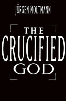 The Crucified God: The Cross of Christ as the Foundation and Criticism of Christian Theology