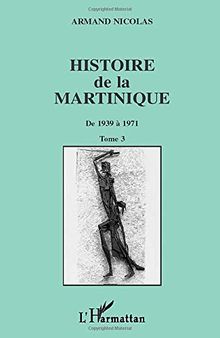 Histoire de la Martinique. Tome 3: De 1939 à 1971