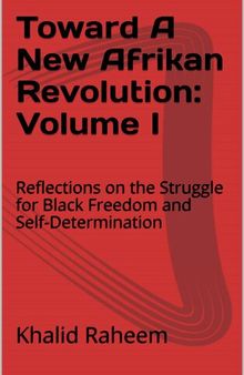 Toward A New Afrikan Revolution: Volume I. Reflections on the Struggle for Black Freedom and Self-Determination