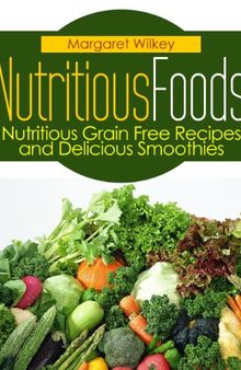 Nutritious Foods: Nutritious Grain Free Recipes and Delicious Smoothies