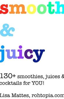 Healthy Recipes for Smoothies & Juices: Smooth & Juicy - 130+ smoothies, juices & cocktails for YOU!