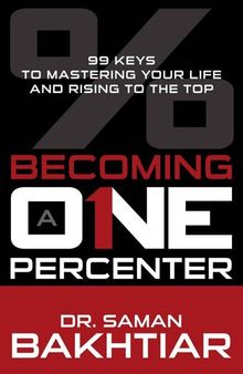 Becoming a One-Percenter: The 99 Keys to Mastering Your Life and Rising to the Top
