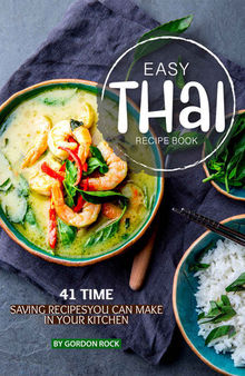 Easy Thai Recipe Book: 41 Time Saving Recipes You Can Make in Your Kitchen
