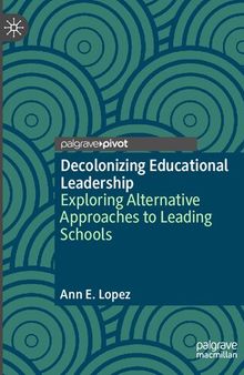 Decolonizing educational leadership : exploring alternative approaches to leading schools
