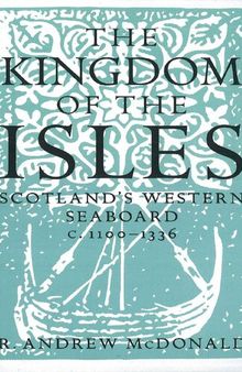 The Kingdom of the Isles: Scotland's Western Seaboard c.1100-1336