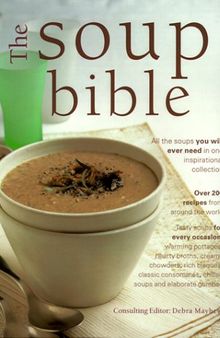 The Soup Bible: All the Soups You Will Ever Need in One Inspiring Collection