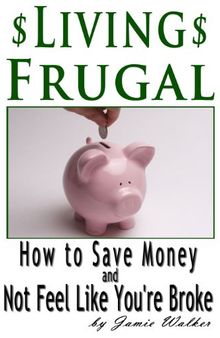 Frugal Living: How to Save Money and Not Feel Like You're Broke
