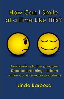 How Can I Smile at a Time Like This?: Awakening to the precious Dharma teachings hidden within our everyday problems