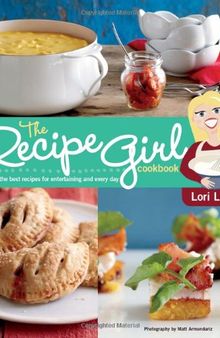 The Recipe Girl Cookbook: Dishing Out the Best Recipes for Entertaining and Every Day