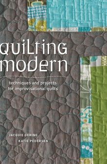 Quilting Modern: Techniques and Projects for Improvisational Quilts