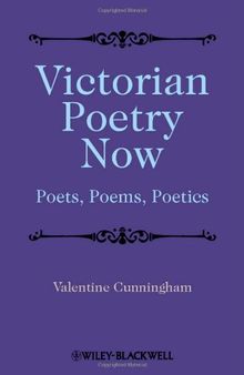 Victorian Poetry Now: Poets, Poems and Poetics