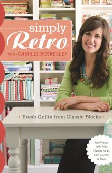 Simply Retro with Camille Roskelley: Fresh Quilts from Classic Blocks