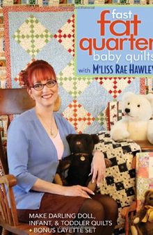 Fast, Fat Quarter Baby Quilts With M'liss Rae Hawley: Make Darling Doll, Infant, & Toddler Quilts - Bonus Layette Set