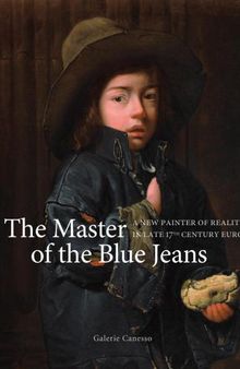 The Master of the Blue Jeans: A New Painter of Reality in Late 17th Century Europe