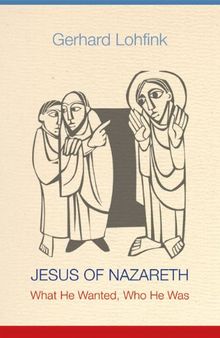 Jesus of Nazareth: What He Wanted, Who He Was