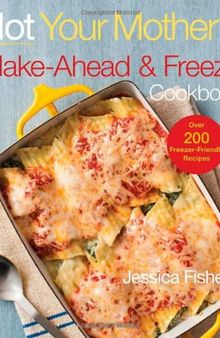 Not Your Mother's Make-Ahead and Freeze Cookbook