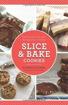 Slice & Bake Cookies: Fast Recipes from your Refrigerator or Freezer