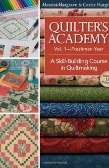 Quilter's Academy Freshman Year: A Skill-Building Course in Quiltmaking