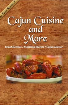 Cajun Cuisine and More Volume 1: Great Recipes, Inspiring Stories and Cajun Humor