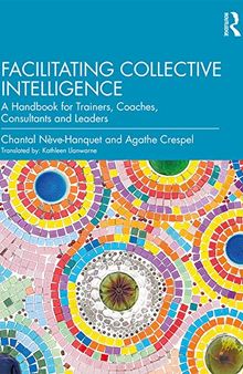 Facilitating Collective Intelligence: A Handbook for Trainers, Coaches, Consultants and Leaders